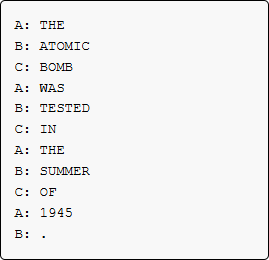 A: THE
B: ATOMIC
C: BOMB
A: WAS
B: TESTED
C: IN
A: THE
B: SUMMER
C: OF
A: 1945
B: .